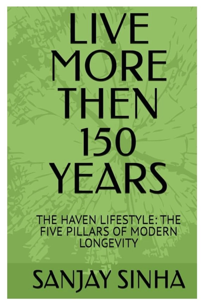 Live More Than 150 Years by Sanjay Sinha